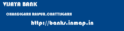 VIJAYA BANK  CHANDIGARH RAIPUR,CHATTISGARH    banks information 